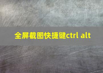 全屏截图快捷键ctrl alt